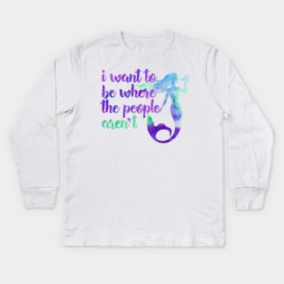 I Want to Be Where the People... Aren't Mermaid Kids Long Sleeve T-Shirt